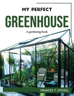 My Perfect Greenhouse By Frances T Stickel 9781804768723 (Paperback)
