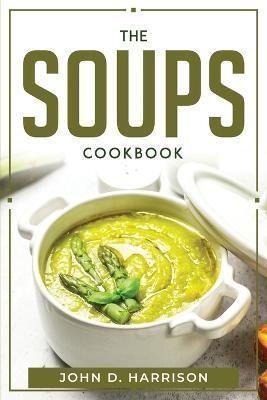 The Soups Cookbook By John D Harrison 9781804770597 (Paperback)