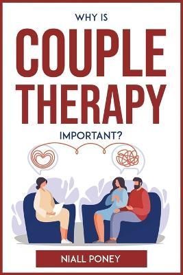 Why Is Couple Therapy Important? By Niall Poney 9781804772522