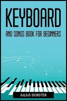 Keyboard and Songs Book for Beginners By Julius Dobster 9781804773161