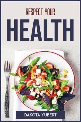 Respect Your Health By Dakota Yubert 9781804773215 (Paperback)