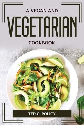 A Vegan and Vegetarian Cookbook By Ted G Policy 9781804774861