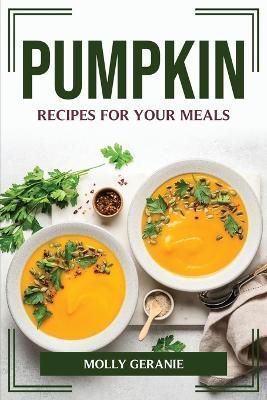 Pumpkin Recipes for Your Meals By Molly Geranie 9781804775448
