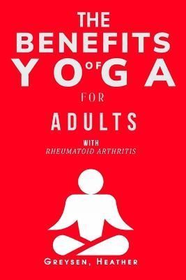 Benefits of Yoga for Adults with Rheumatoid Arthritis By Heather