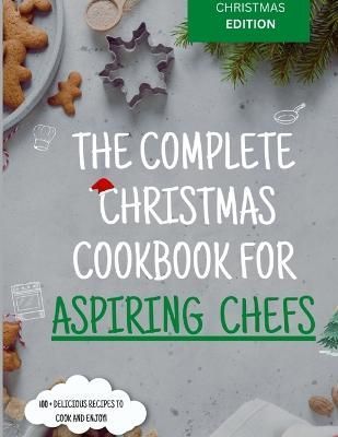 The Complete Christmas Cookbook for Aspiring Chefs By Amanda Roberts