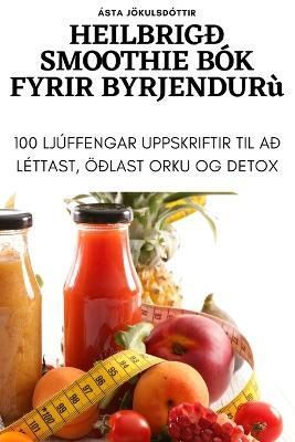 Heilbrigð Smoothie Bók Fyrir Byrjendur By Ásta Jökulsdóttir