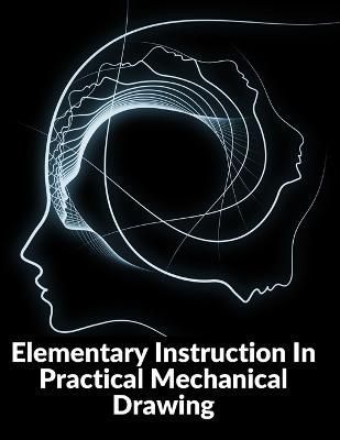 Elementary Instruction In Practical Mechanical Drawing By Joshua Rose