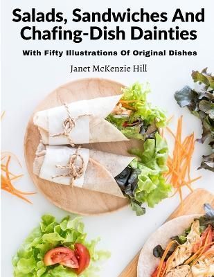 Salads, Sandwiches And Chafing-Dish Dainties By Janet McKenzie Hill
