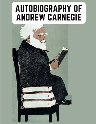 Autobiography of Andrew Carnegie By Andrew Carnegie 9781805473565