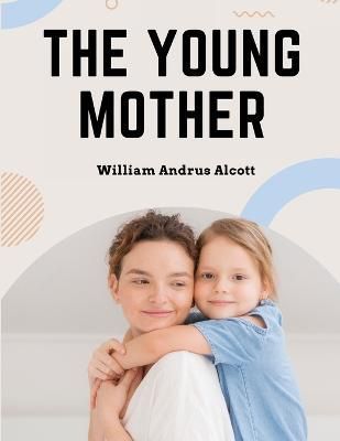 Young Mother By William Andrus Alcott 9781805474173 (Paperback)