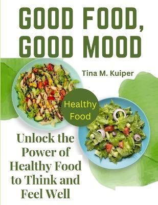 Good Food, Good Mood By Tina M Kuiper 9781805474555 (Paperback)