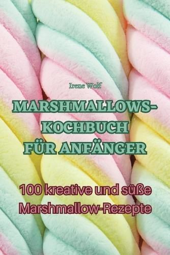 Marshmallows-Kochbuch Für Anfänger By Irene Wolf 9781835006283