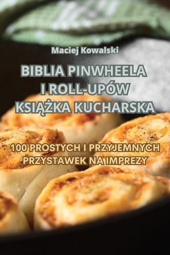 Biblia Pinwheela I Roll-Upów Ksi??ka Kucharska By Maciej Kowalski