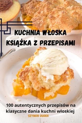 Kuchnia Wloska Ksi??ka Z Przepisami By Szymon Dudek 9781835311790