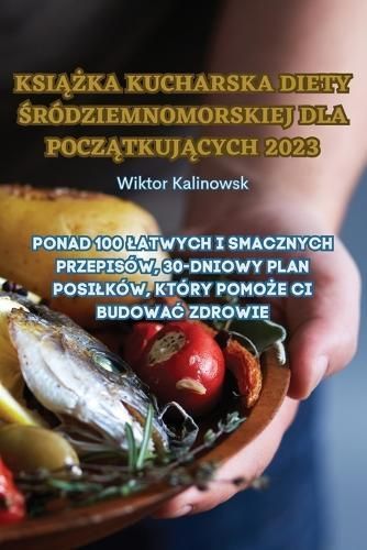Ksi??ka Kucharska Diety ?ródziemnomorskiej Dla Pocz?tkuj?cych 2023