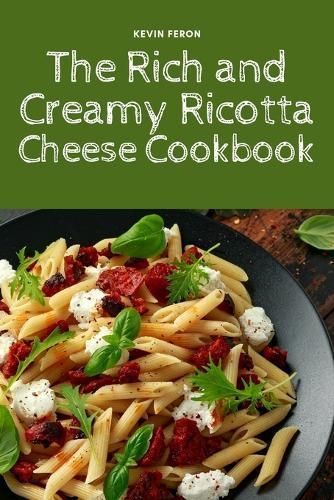 The Rich and Creamy Ricotta Cheese Cookbook By Kevin Feron (Paperback)