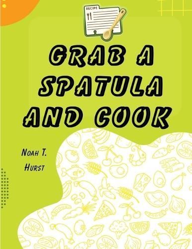 Grab a Spatula and Cook By Noah T Hurst 9781835520161 (Paperback)
