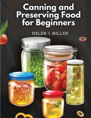 Canning and Preserving Food for Beginners By Helen J Miller