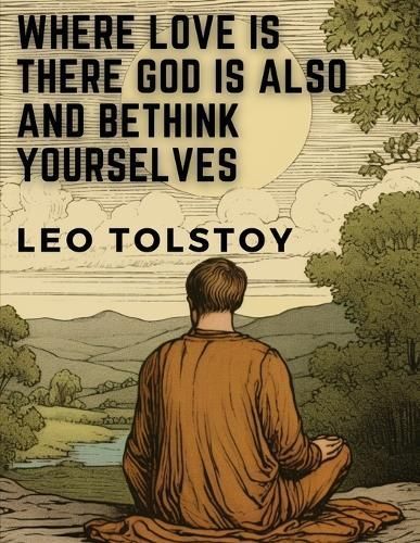 Where Love is There God is Also and Bethink Yourselves By Leo Tolstoy
