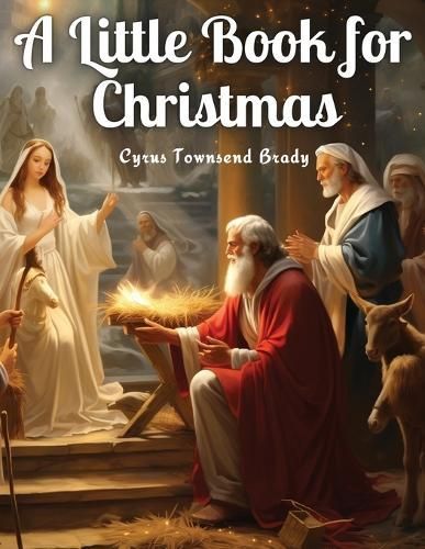 A Little Book for Christmas By Cyrus Townsend Brady 9781835529287