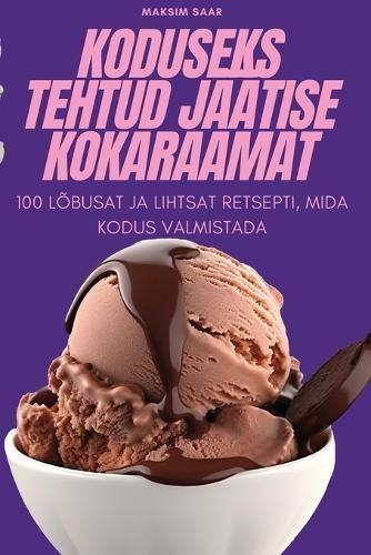 Koduseks Tehtud Jäätise Kokaraamat By Maksim Saar 9781835642719