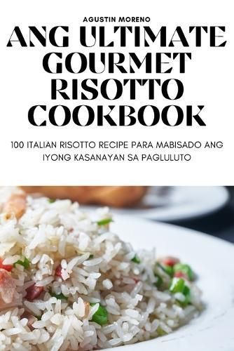 Ang Ultimate Gourmet Risotto Cookbook By Agustin Moreno 9781835644201