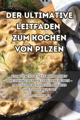 Ultimative Leitfaden Zum Kochen Von Pilzen By Josefa Winkler