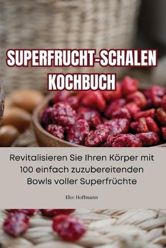 Superfrucht-Schalen Kochbuch By Else Hoffmann 9781835781470