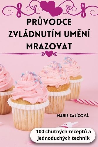 Pr?vodce Zvládnutím Um?ní Mrazovat By Marie Zajícová (Paperback)