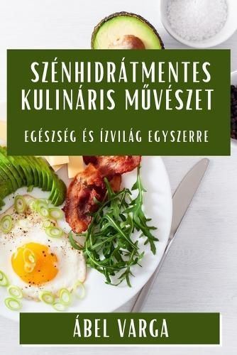 Szénhidrátmentes Kulináris M?vészet By Ábel Varga 9781835790816