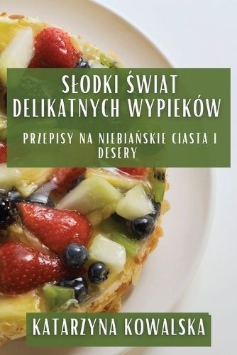Slodki ?wiat Delikatnych Wypieków By Kowalska 9781835792544
