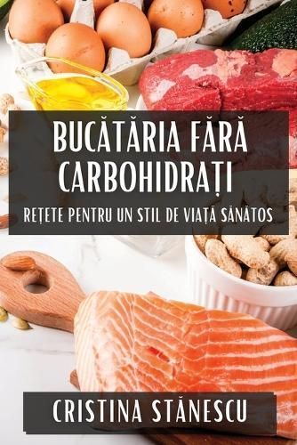 Buc?t?ria F?r? Carbohidra?i By Cristina Stănescu 9781835797747