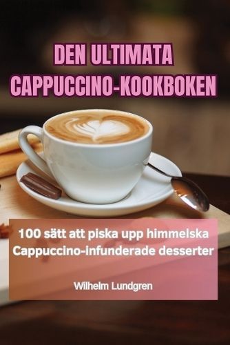 Den Ultimata Cappuccino-Kookboken By Wilhelm Lundgren 9781835839775