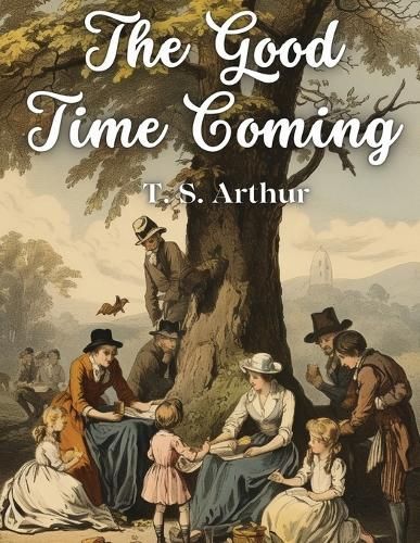The Good Time Coming By T S Arthur 9781835911679 (Paperback)