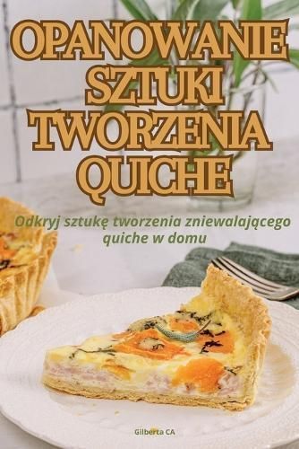 Opanowanie Sztuki Tworzenia Quiche By Gilberta Ca 9781835931080