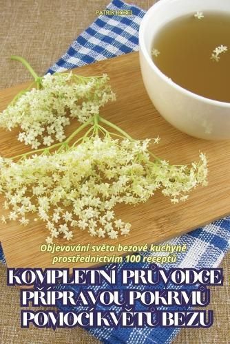Kompletn? Pr?vodce P??pravou Pokrm? Pomoc? Kv?t? Bezu By Patrik Kozel