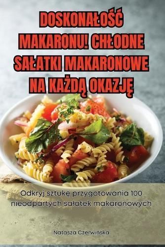 Doskonalo?? Makaronu! Chlodne Salatki Makaronowe Na Ka?d? Okazj?