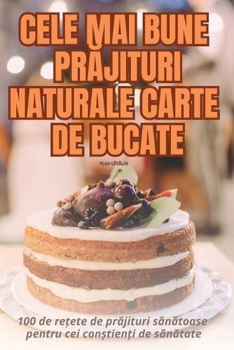 Cele Mai Bune Pr?jituri Naturale Carte de Bucate By Vlad C?t?lin