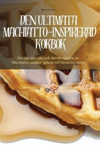 Den Ultimata Machiatto-Inspirerad Kokbok By Björn Olsson (Paperback)