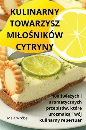 Kulinarny Towarzysz Milo?nik?w Cytryny By Maja Wr?bel 9781836110163