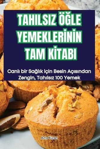 Tahilsiz ??le Yemekler?n?n Tam K?tabi By Azra Turan 9781836112051