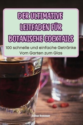 Der Ultimative Leitfaden Für Botanische Cocktails By Julius Sommer
