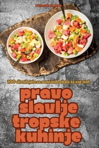 Pravo Slavlje Tropske Kuhinje By Domagoj Mlakar 9781836116073