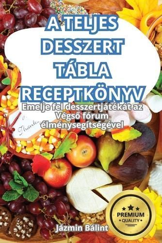 A Teljes Desszert Tábla Receptkönyv By Jázmin Bálint 9781836118817