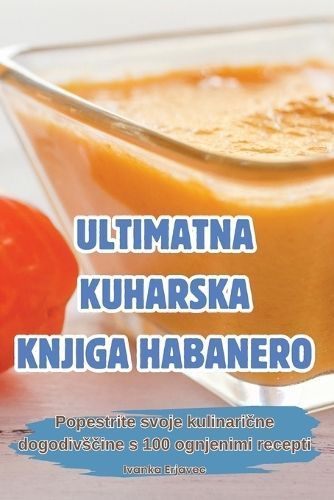 Ultimatna Kuharska Knjiga Habanero By Ivanka Erjavec 9781836238447