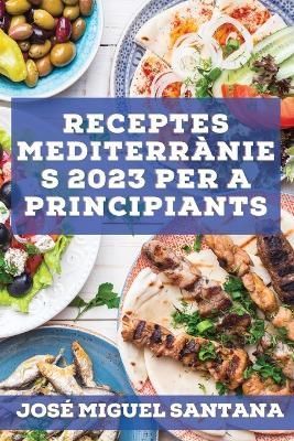 Receptes mediterrànies 2023 per a principiants By Hernández