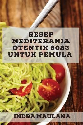Resep Mediterania Otentik 2023 untuk pemula By Maulana 9781837527670