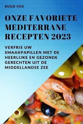 Onze favoriete Mediterrane recepten 2023 By Vos 9781837528080