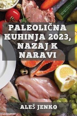 Paleoli?na kuhinja 2023, nazaj k naravi By Jenko 9781837528899