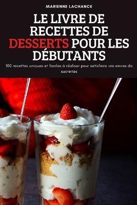 Livre de Recettes de Desserts Pour Les Débutants By Marienne LaChance